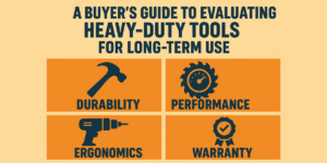 A Buyer’s Guide to Evaluating Heavy-Duty Tools for Long-Term Use